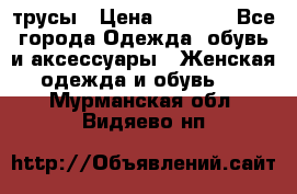 трусы › Цена ­ 53-55 - Все города Одежда, обувь и аксессуары » Женская одежда и обувь   . Мурманская обл.,Видяево нп